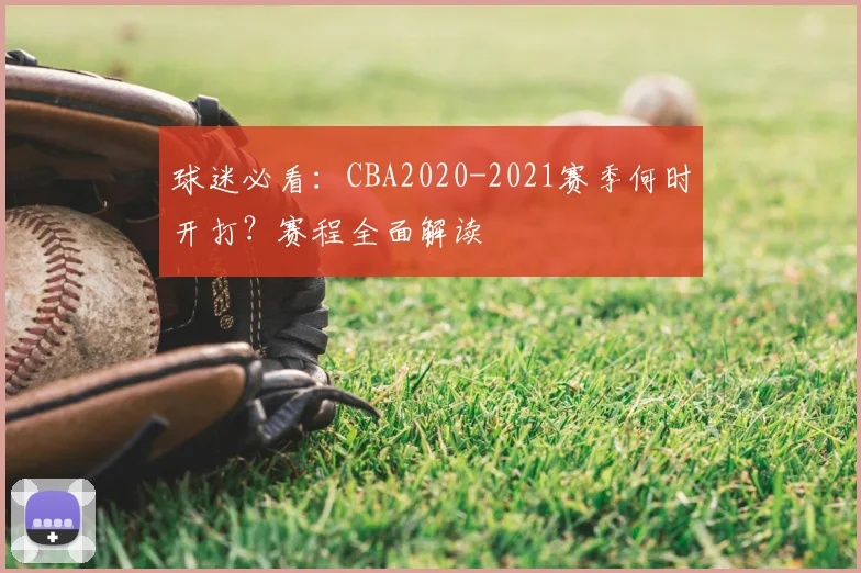 球迷必看：CBA2020-2021赛季何时开打？赛程全面解读